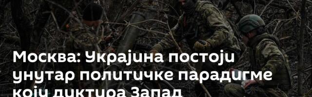 Москва: Украјина постоји унутар политичке парадигме коју диктира Запад