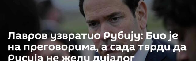 Лавров узвратио Рубију: Био је на преговорима, а сада тврди да Русија не жели дијалог