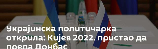Украјинска политичарка открила: Кијев 2022. пристао да преда Донбас