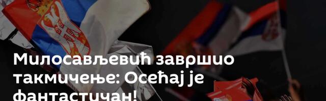 Милосављевић завршио такмичење: Осећај је фантастичан!