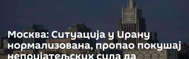 Москва: Ситуација у Ирану нормализована, пропао покушај непријатељских сила да дестабилизују земљу