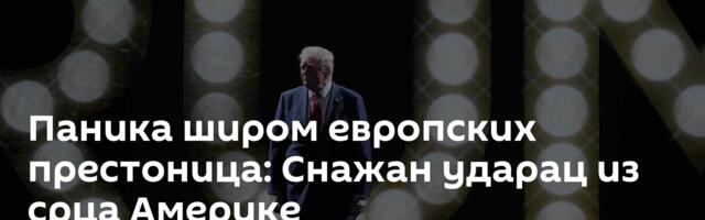 Паника широм европских престоница: Снажан ударац из срца Америке