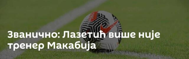 Званично: Лазетић више није тренер Макабија