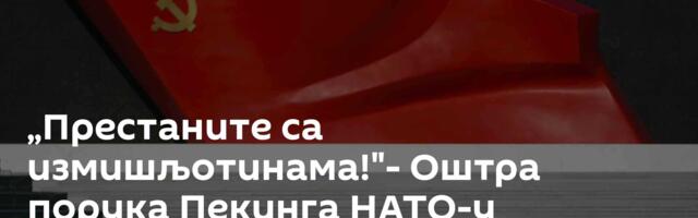 „Престаните са измишљотинама!"- Оштра порука Пекинга НАТО-у