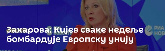 Захарова: Кијев сваке недеље бомбардује Европску унију
