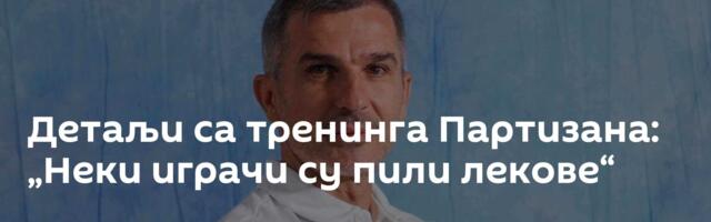 Детаљи са тренинга Партизана: „Неки играчи су пили лекове“