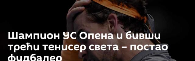 Шампион УС Опена и бивши трећи тенисер света – постао фудбалер