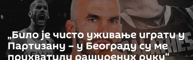 „Било је чисто уживање играти у Партизану – у Београду су ме прихватили раширених руку“