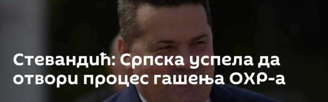 Стевандић: Српска успела да отвори процес гашења ОХР-а