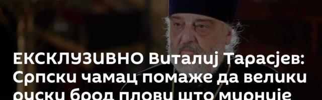 ЕКСКЛУЗИВНО Виталиј Тарасјев: Српски чамац помаже да велики руски брод плови што мирније /видео/