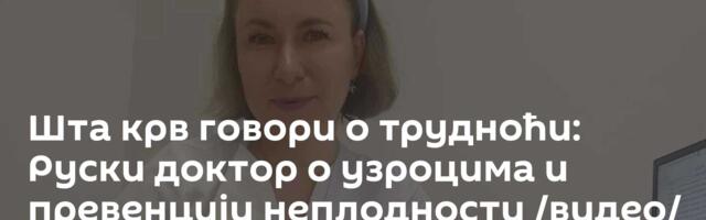 Шта крв говори о трудноћи: Руски доктор о узроцима и превенцији неплодности /видео/