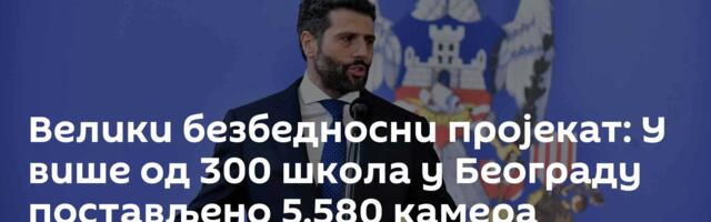 Велики безбедносни пројекат: У више од 300 школа у Београду постављено 5.580 камера