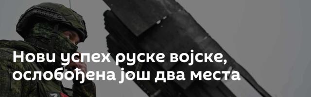 Нови успех руске војске, ослобођена још два места