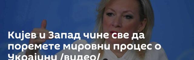 Кијев и Запад чине све да поремете мировни процес о Украјини /видео/