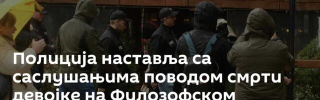 Полиција наставља са саслушањима поводом смрти девојке на Филозофском факултетуу Београду