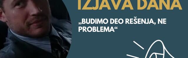 IZJAVA DANA: „Budimo deo rešenja, ne problema“