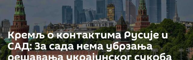 Кремљ о контактима Русије и САД: За сада нема убрзања решавања украјинског сукоба