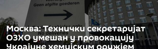 Москва: Технички секретаријат ОЗХО умешан у провокацију Украјине хемијским оружјем