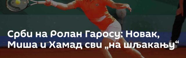 Срби на Ролан Гаросу: Новак, Миша и Хамад сви „на шљакању“