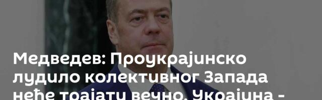 Медведев: Проукрајинско лудило колективног Запада неће трајати вечно, Украјина - „земља 404“