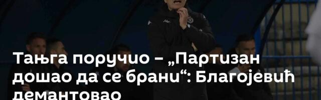 Тањга поручио – „Партизан дошао да се брани“: Благојевић демантовао