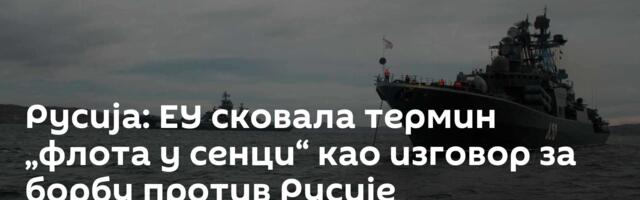 Русија: ЕУ сковала термин „флота у сенци“ као изговор за борбу против Русије