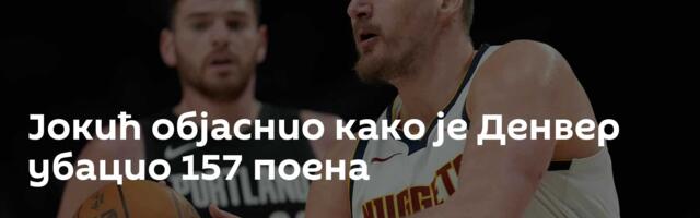 Јокић објаснио како је Денвер убацио 157 поена
