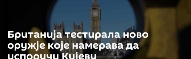 Британија тестирала ново оружје које намерава да испоручи Кијеву