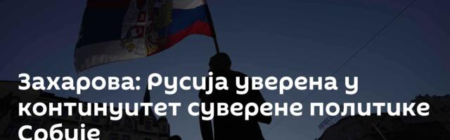 Захарова: Русија уверена у континуитет суверене политике Србије