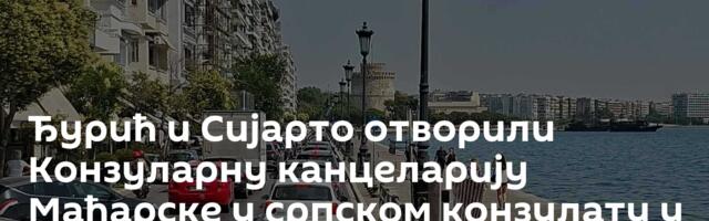 Ђурић и Сијарто отворили Конзуларну канцеларију Мађарске у српском конзулату у Солуну
