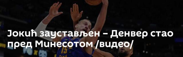 Јокић заустављен – Денвер стао пред Минесотом /видео/