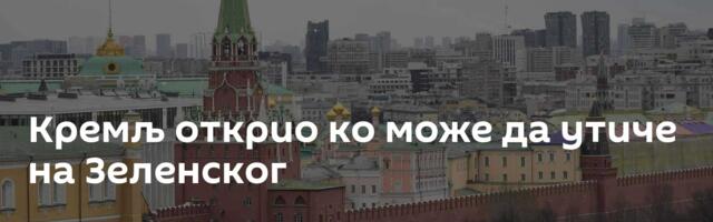 Кремљ открио ко може да утиче на Зеленског