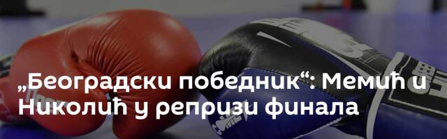 „Београдски победник“: Мемић и Николић у репризи финала
