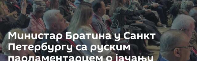 Министар Братина у Санкт Петербургу са руским парламентарцем о јачању односа Србије и Русије