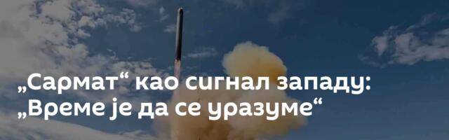 „Сармат“ као сигнал западу: „Време је да се уразуме“