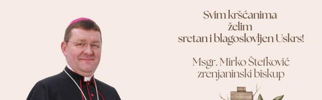 Uskršnja poruka zrenjaninskog biskupa Mirka Štefkovića