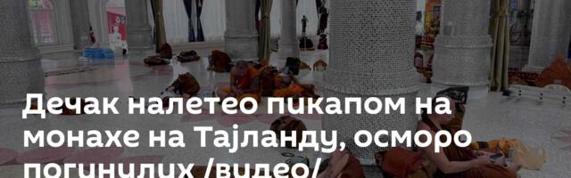 Дечак налетео пикапом на монахе на Тајланду, осморо погинулих /видео/