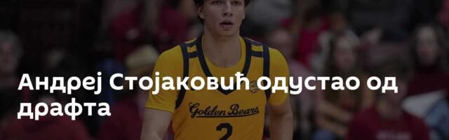 Андреј Стојаковић одустао од драфта