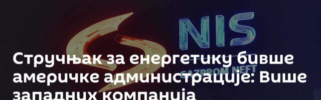 Стручњак за енергетику бивше америчке администрације: Више западних компанија заинтересоване за НИС