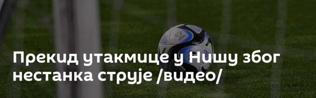 Прекид утакмице у Нишу због нестанка струје /видео/