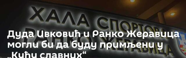 Дуда Ивковић и Ранко Жеравица могли би да буду примљени у „Кућу славних“