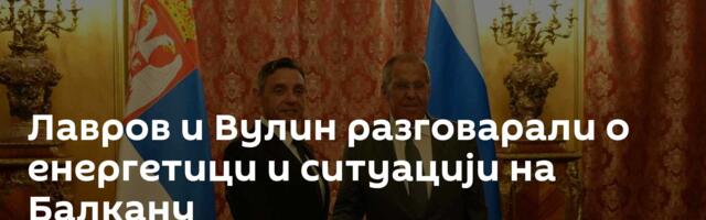 Лавров и Вулин разговарали о енергетици и ситуацији на Балкану
