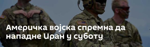 Америчка војска спремна да нападне Иран у суботу