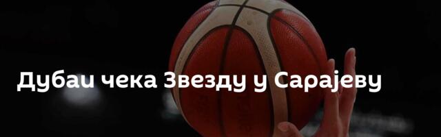 Дубаи чека Звезду у Сарајеву