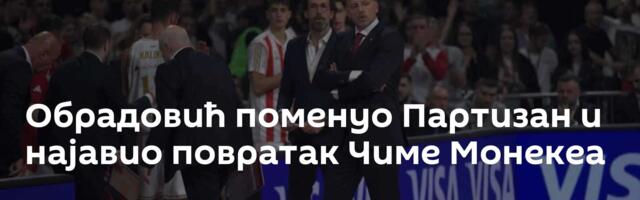 Обрадовић поменуо Партизан и најавио повратак Чиме Монекеа