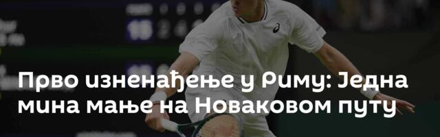 Прво изненађење у Риму: Једна мина мање на Новаковом путу
