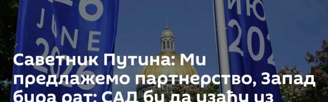 Саветник Путина: Ми предлажемо партнерство, Запад бира рат; САД би да изађу из преговора о Украјини