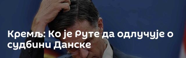 Кремљ: Ко је Руте да одлучује о судбини Данске