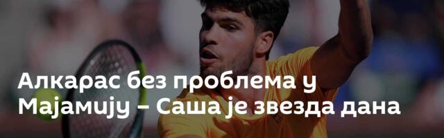 Алкарас без проблема у Мајамију – Саша је звезда дана