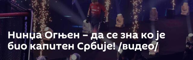 Нинџа Огњен – да се зна ко је био капитен Србије! /видео/
